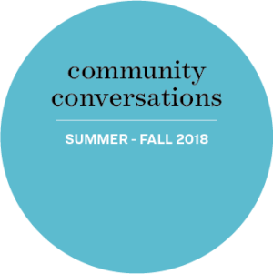 community conversations, summer 2018 - fall 2018